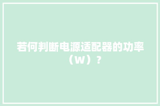 若何判断电源适配器的功率（W）？