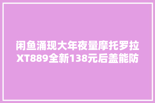 闲鱼涌现大年夜量摩托罗拉XT889全新138元后盖能防弹？