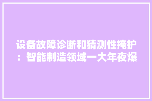 设备故障诊断和猜测性掩护：智能制造领域一大年夜爆发点