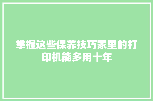 掌握这些保养技巧家里的打印机能多用十年