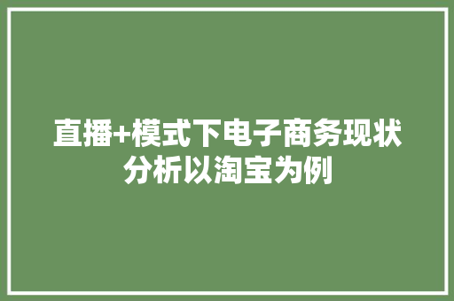 直播+模式下电子商务现状分析以淘宝为例