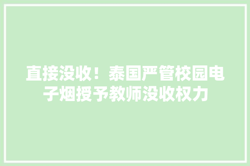 直接没收！泰国严管校园电子烟授予教师没收权力 直接没收！泰国严管校园电子烟授予教师没收权力 智能家居