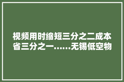 视频用时缩短三分之二成本省三分之一……无锡低空物流无人机配送首飞