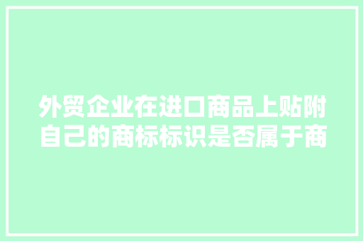 外贸企业在进口商品上贴附自己的商标标识是否属于商标运用？