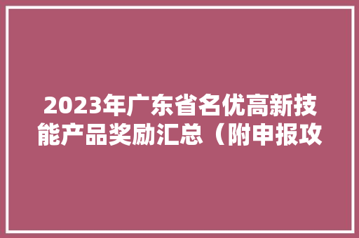 2023年广东省名优高新技能产品奖励汇总（附申报攻略）