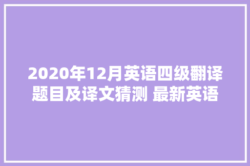 2020年12月英语四级翻译题目及译文猜测 最新英语四级翻译猜测
