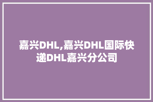 嘉兴DHL,嘉兴DHL国际快递DHL嘉兴分公司 嘉兴DHL,嘉兴DHL国际快递DHL嘉兴分公司 智能家居