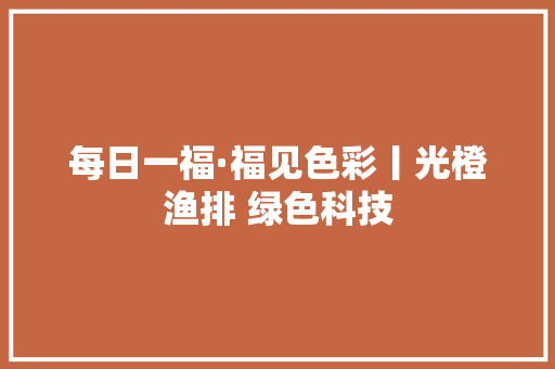 每日一福·福见色彩丨光橙渔排 绿色科技
