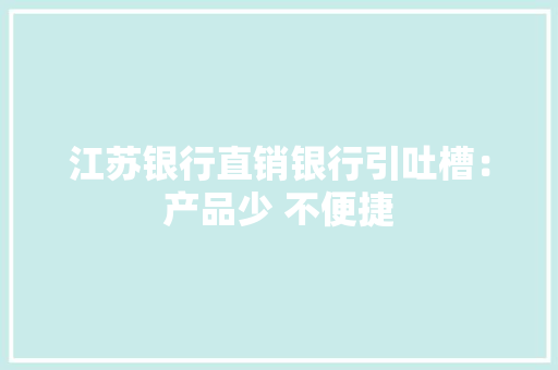 江苏银行直销银行引吐槽：产品少 不便捷