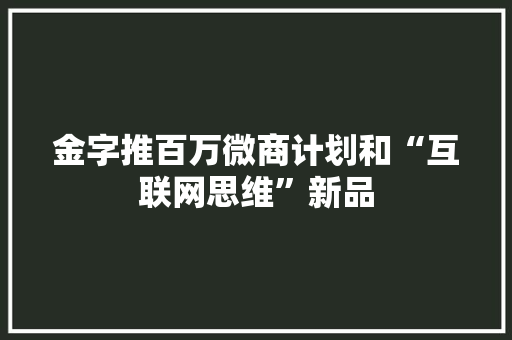 金字推百万微商计划和“互联网思维”新品 金字推百万微商计划和“互联网思维”新品 智能家居