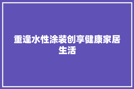 重逢水性涂装创享健康家居生活