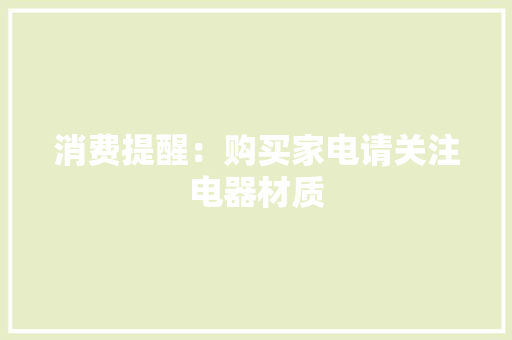 消费提醒：购买家电请关注电器材质