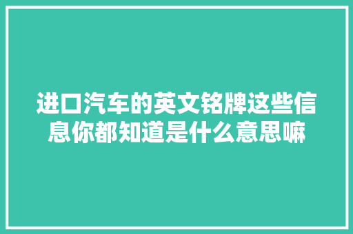 进口汽车的英文铭牌这些信息你都知道是什么意思嘛