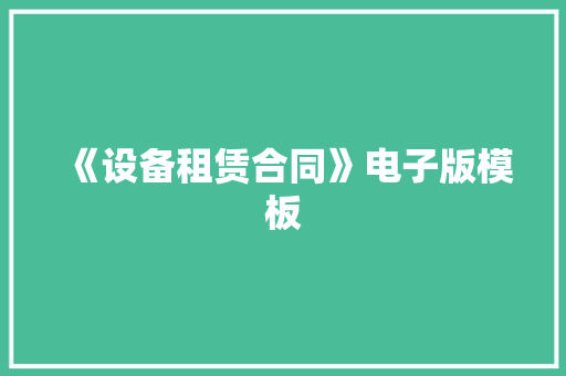 《设备租赁合同》电子版模板 《设备租赁合同》电子版模板 人工智能