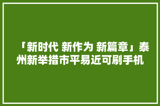 「新时代 新作为 新篇章」泰州新举措市平易近可刷手机乘车