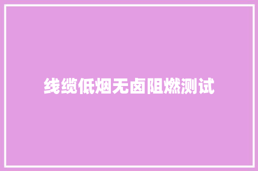 线缆低烟无卤阻燃测试