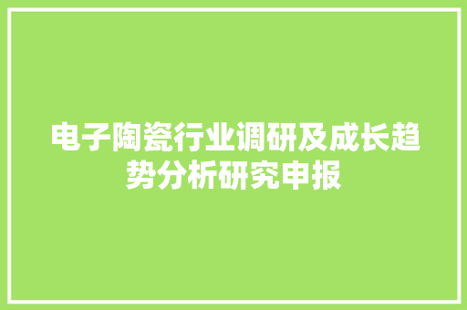 电子陶瓷行业调研及成长趋势分析研究申报