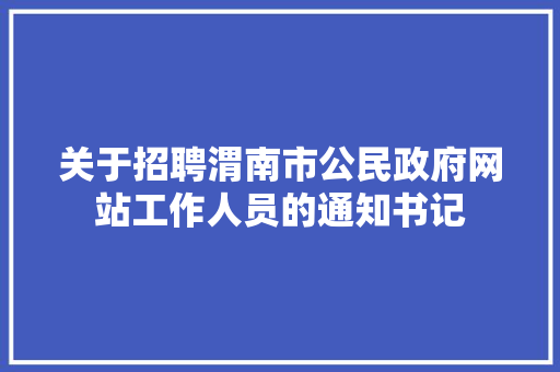关于招聘渭南市公民政府网站工作人员的通知书记