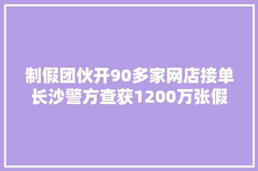 制假团伙开90多家网店接单长沙警方查获1200万张假商标标识