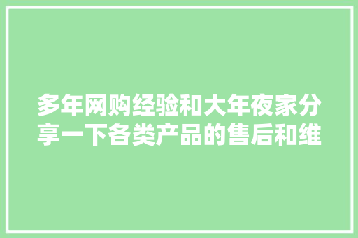 多年网购经验和大年夜家分享一下各类产品的售后和维修心得