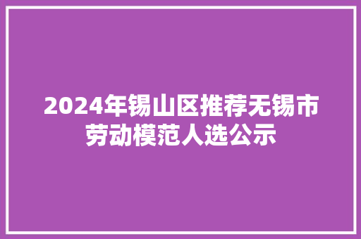 2024年锡山区推荐无锡市劳动模范人选公示