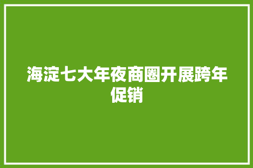 海淀七大年夜商圈开展跨年促销