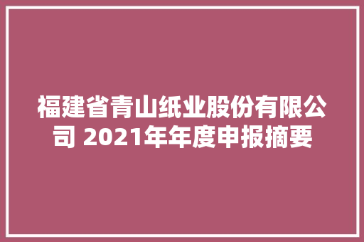 福建省青山纸业股份有限公司 2021年年度申报摘要