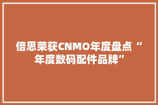 倍思荣获CNMO年度盘点“年度数码配件品牌”