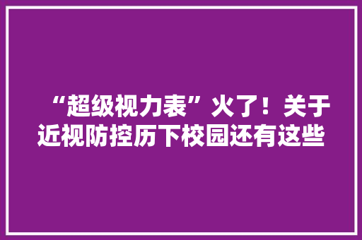 “超级视力表”火了！关于近视防控历下校园还有这些好做法 “超级视力表”火了！关于近视防控历下校园还有这些好做法 人工智能