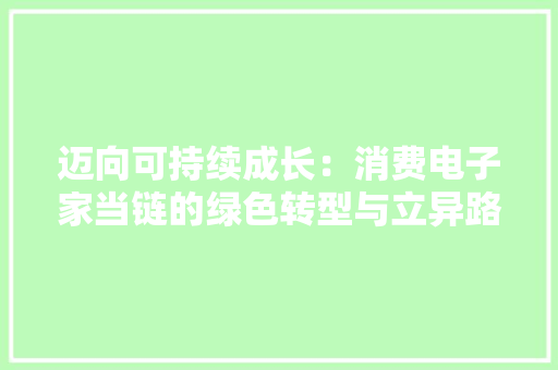 迈向可持续成长：消费电子家当链的绿色转型与立异路径