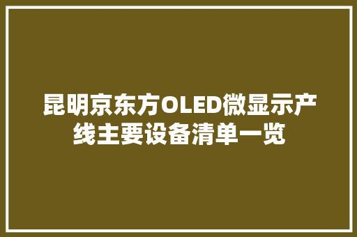 昆明京东方OLED微显示产线主要设备清单一览