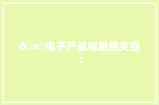 🤓电子产品电量焦炙症：