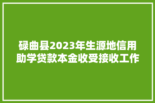 碌曲县2023年生源地信用助学贷款本金收受接收工作的通知书记 碌曲县2023年生源地信用助学贷款本金收受接收工作的通知书记 互联通信