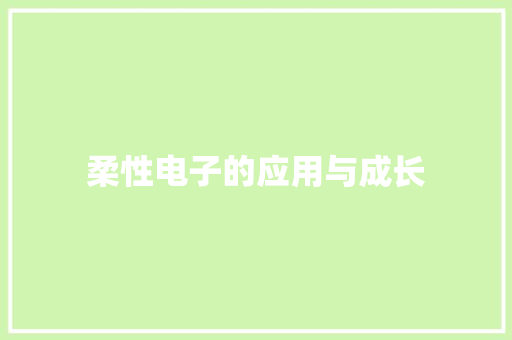 柔性电子的应用与成长
