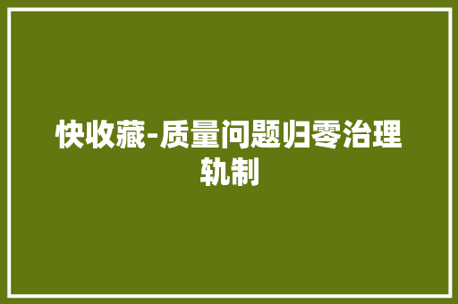 快收藏-质量问题归零治理轨制