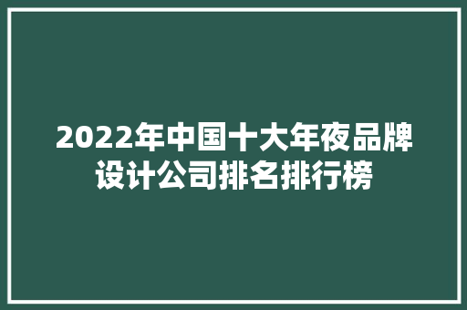 2022年中国十大年夜品牌设计公司排名排行榜