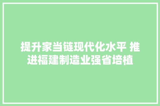 提升家当链现代化水平 推进福建制造业强省培植
