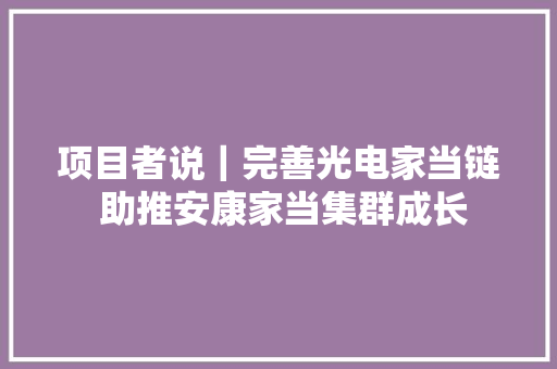项目者说｜完善光电家当链 助推安康家当集群成长