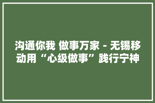 沟通你我 做事万家－无锡移动用“心级做事”践行宁神消费