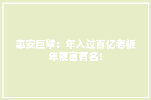 惠安巨擘：年入过百亿老板年夜富有名！