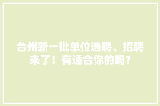 台州新一批单位选聘、招聘来了！有适合你的吗？
