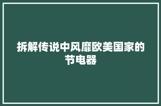拆解传说中风靡欧美国家的节电器 拆解传说中风靡欧美国家的节电器 智能家居