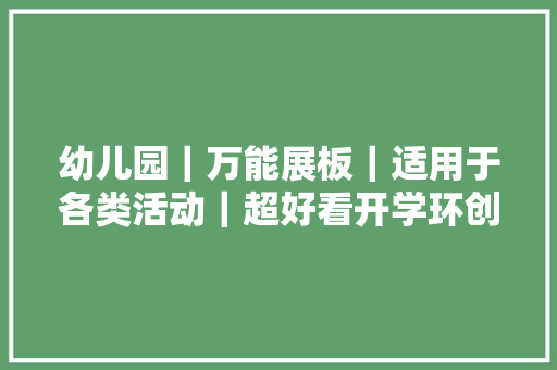 幼儿园｜万能展板｜适用于各类活动｜超好看开学环创