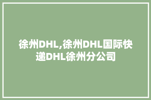 徐州DHL,徐州DHL国际快递DHL徐州分公司