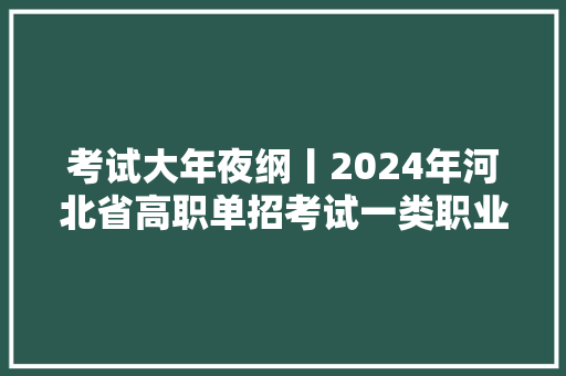 考试大年夜纲丨2024年河北省高职单招考试一类职业技能考试说明