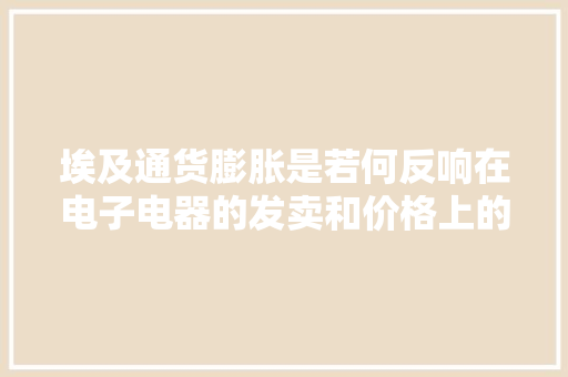 埃及通货膨胀是若何反响在电子电器的发卖和价格上的？