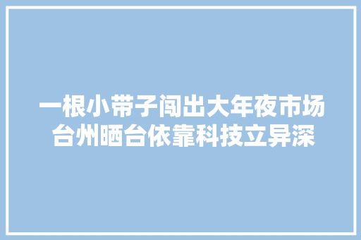 一根小带子闯出大年夜市场 台州晒台依靠科技立异深耕橡塑细分市场