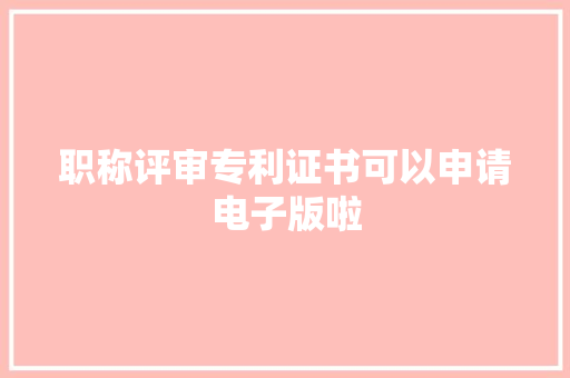 职称评审专利证书可以申请电子版啦