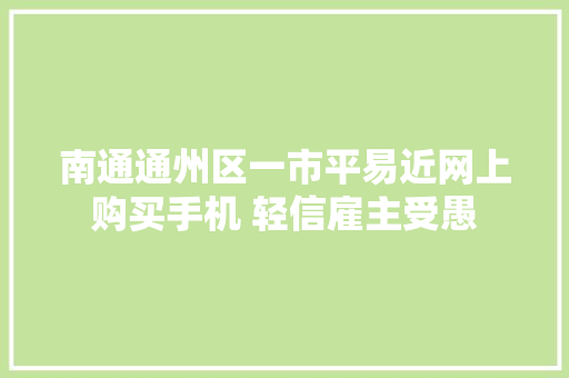 南通通州区一市平易近网上购买手机 轻信雇主受愚