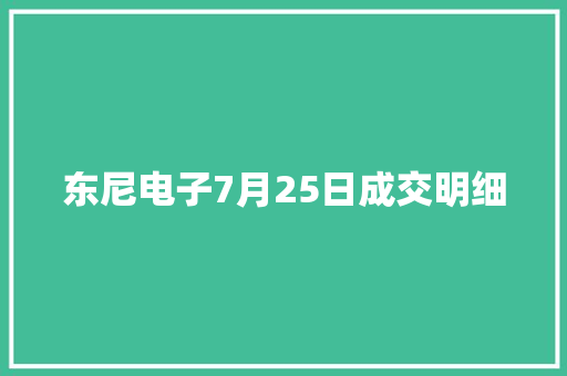 东尼电子7月25日成交明细 东尼电子7月25日成交明细 智能家居